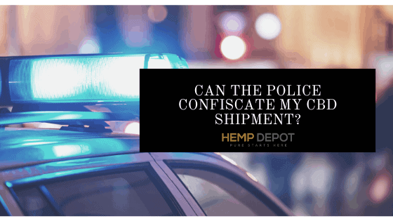 Can the Police Confiscate My CBD Shipment?