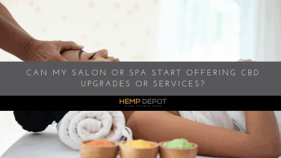 Can My Salon or Spa Start Offering CBD Upgrades or Services?