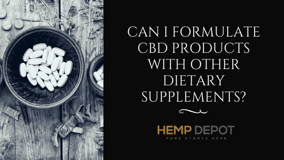 Can I Formulate CBD Products with Other Dietary Supplements?